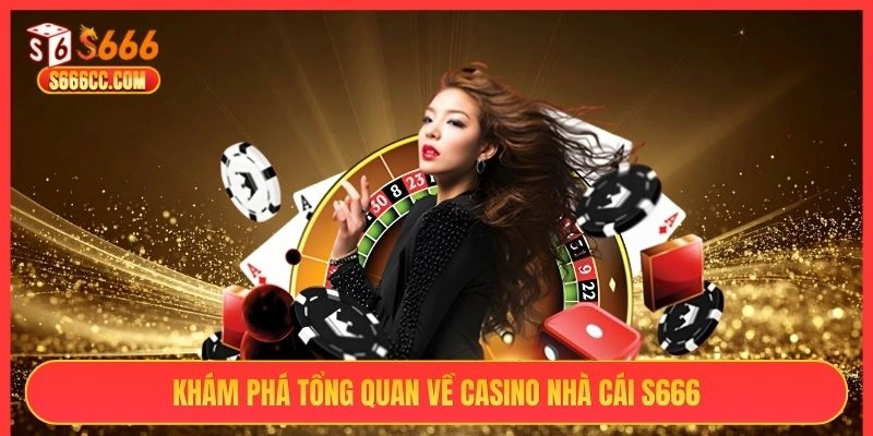 Khám phá tổng quan về casino nhà cái S666