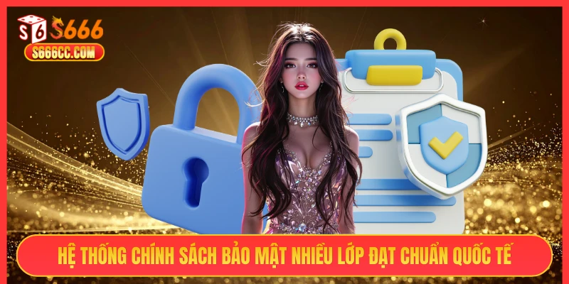 Hệ thống chính sách bảo mật nhiều lớp đạt chuẩn quốc tế