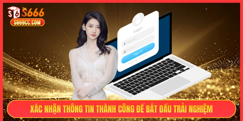 Xác nhận thông tin thành công để bắt đầu trải nghiệm