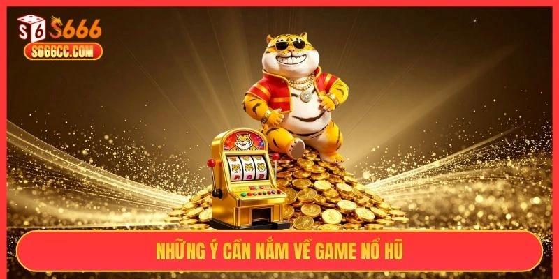 Những ý cần nắm về game nổ hũ S666