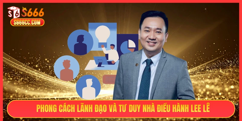 Phong cách lãnh đạo và tư duy nhà điều hành Lee Lê