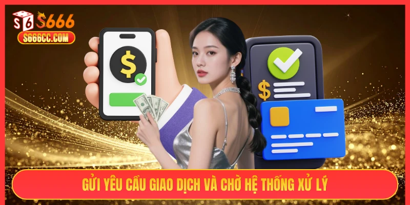Gửi yêu cầu giao dịch và chờ hệ thống S666 xử lý