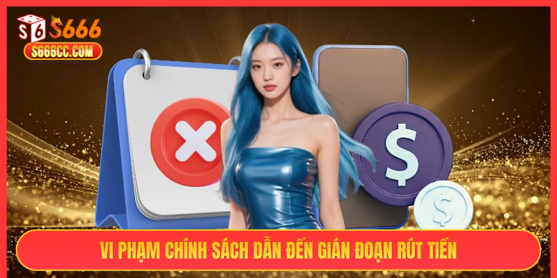 Vi phạm chính sách dẫn đến gián đoạn rút tiền