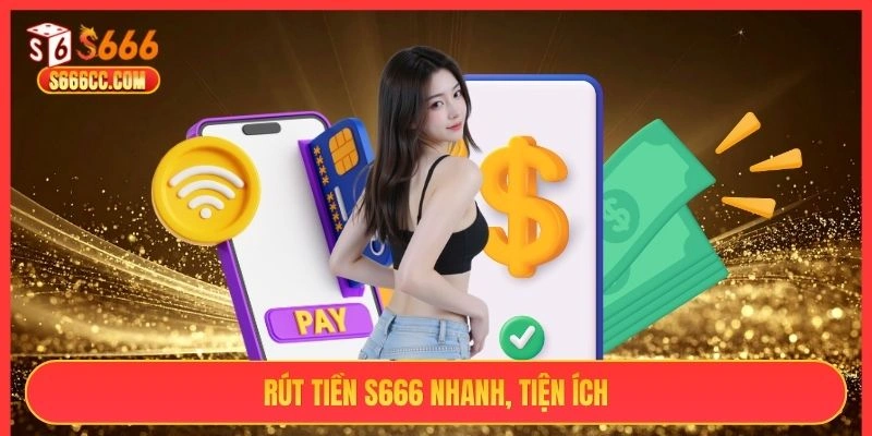 Rút tiền S666 nhanh, tiện ích