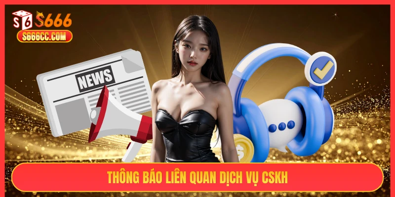 Thông báo liên quan dịch vụ CSKH S666